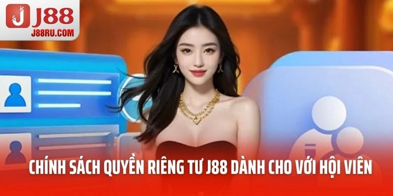 Chính sách quyền riêng tư J88 dành cho với hội viên Chính sách quyền riêng tư J88 dành cho với hội viên