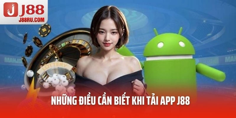 Những điều cần biết khi tải app J88
