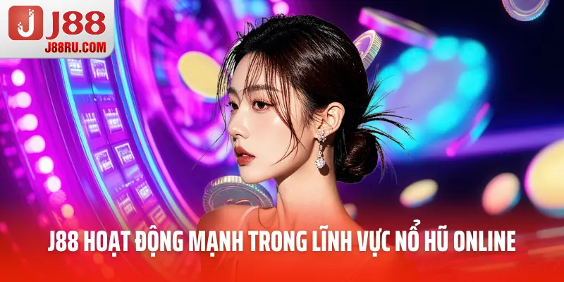J88 hoạt động mạnh trong lĩnh vực nổ hũ online