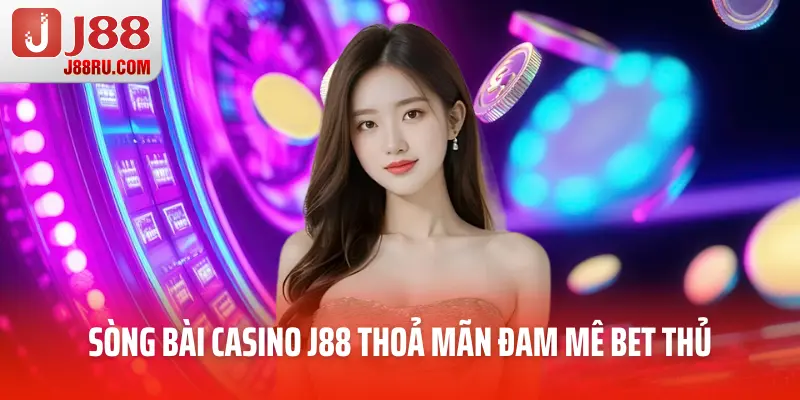 Sòng bài casino J88 thoả mãn đam mê bet thủ
